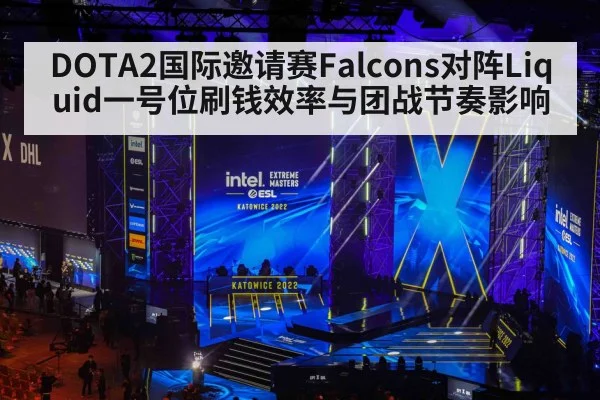 DOTA2国际邀请赛Falcons对阵Liquid一号位刷钱效率与团战节奏影响