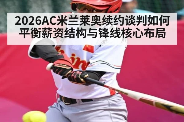 2026AC米兰莱奥续约谈判如何平衡薪资结构与锋线核心布局